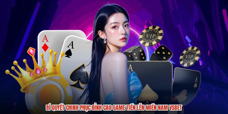 Bí quyết chinh phục đỉnh cao game Tiến lên miền Nam VSBET
