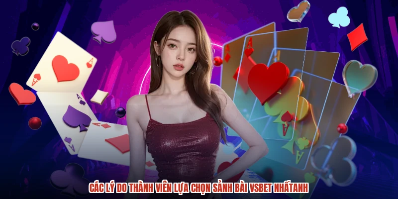 Các lý do thành viên lựa chọn sảnh bài VSBET nhấtanh