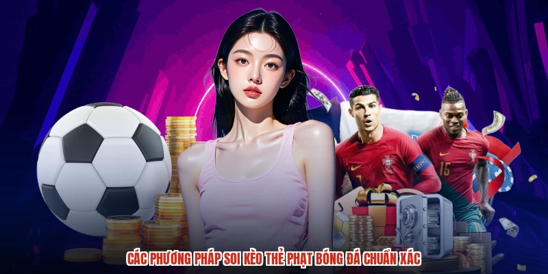 Các phương pháp soi kèo thẻ phạt bóng đá chuẩn xác