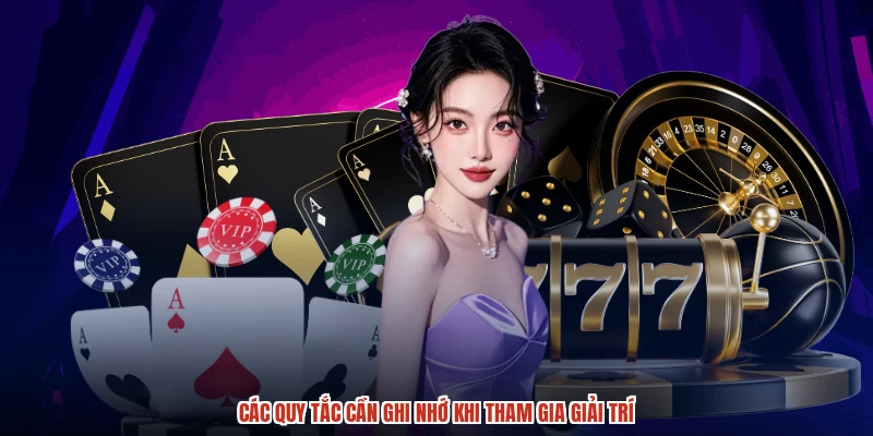 Các quy tắc cần ghi nhớ khi tham gia giải trí