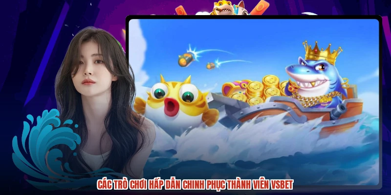 Các trò chơi hấp dẫn chinh phục thành viên VSBET