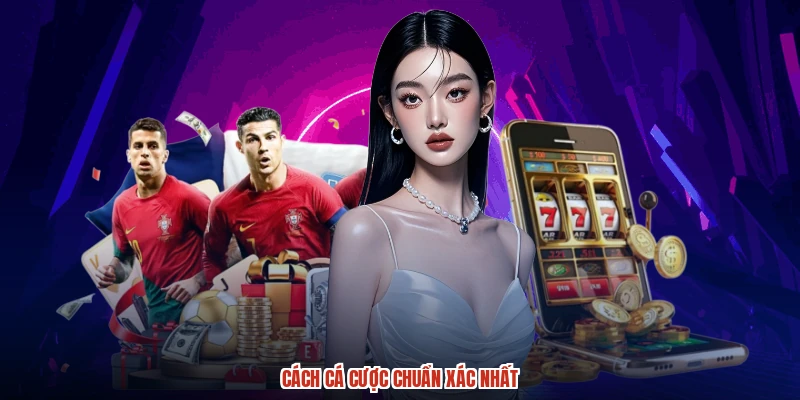 Cách cá cược chuẩn xác nhất