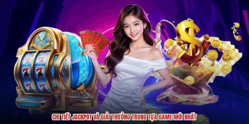 Chi tiết jackpot và giải thưởng trong tựa game mới nhất