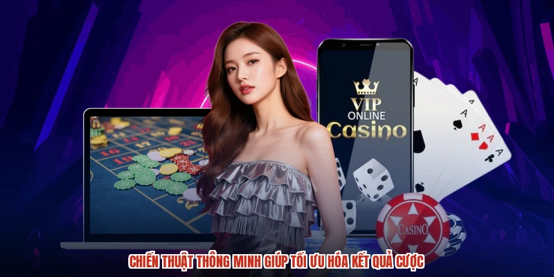 Chiến thuật thông minh giúp tối ưu hóa kết quả cược