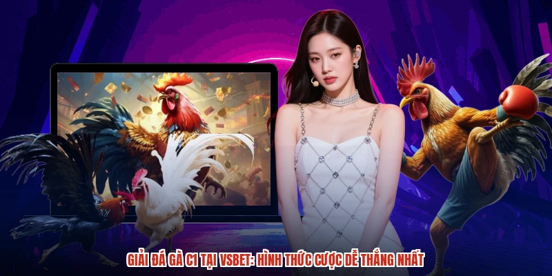 Giải đá gà C1 tại VSBET: Hình thức cược dễ thắng nhất