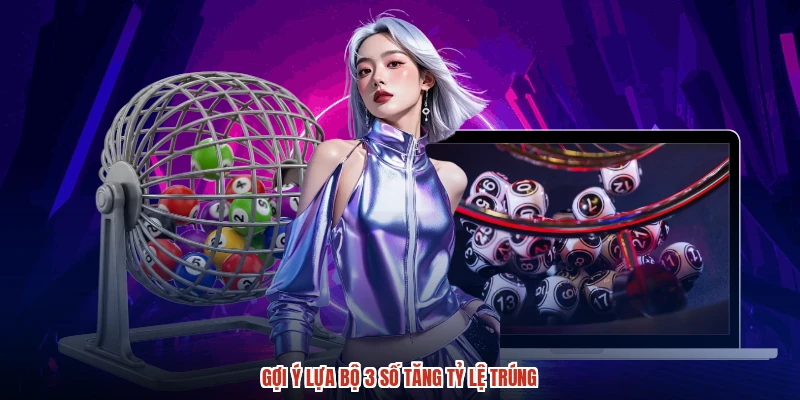 Gợi ý lựa bộ 3 số tăng tỷ lệ trúng