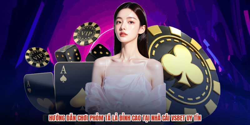Hướng Dẫn Chơi Phỏm Tá Lả Đỉnh Cao Tại Nhà Cái VSBET Uy Tín