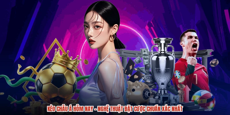 Kèo châu Á hôm nay - Nghệ Thuật Đặt Cược Chuẩn Xác Nhất