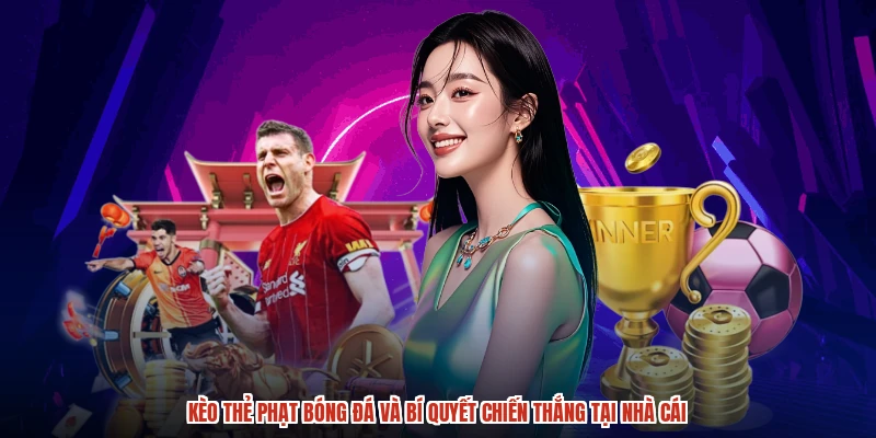 Kèo thẻ phạt bóng đá và bí quyết chiến thắng tại nhà cái