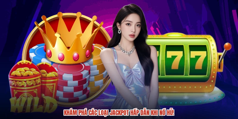 Khám phá các loại jackpot hấp dẫn khi nổ hũ!