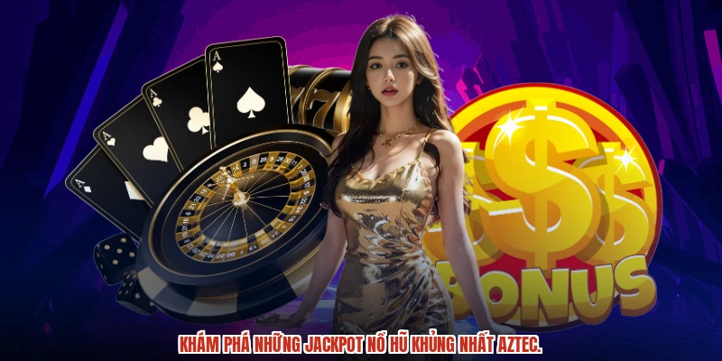 Khám phá những jackpot nổ hũ khủng nhất Aztec.