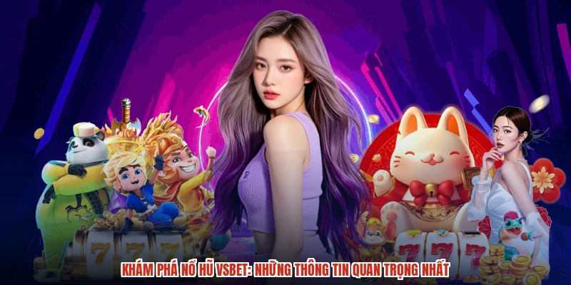 Khám phá nổ hũ VSBET: Những thông tin quan trọng nhất