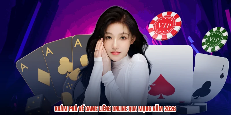 Khám phá về game Liêng online qua mạng năm 2026