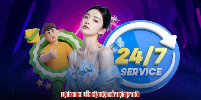 Lợi ích khi liên hệ được hỗ trợ kịp thời