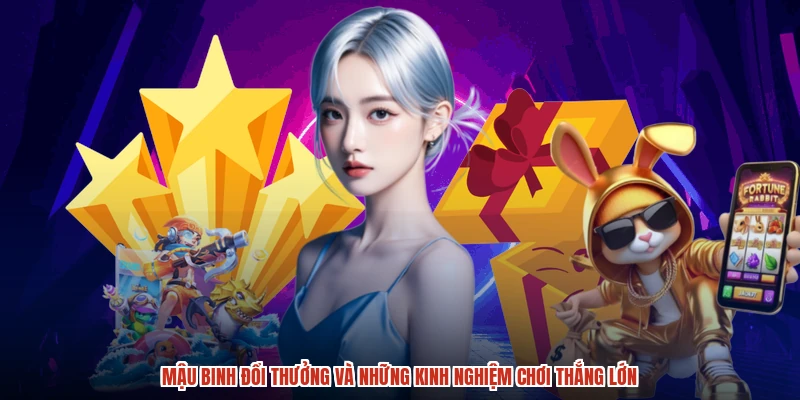 Mậu Binh đổi thưởng và những kinh nghiệm chơi thắng lớn