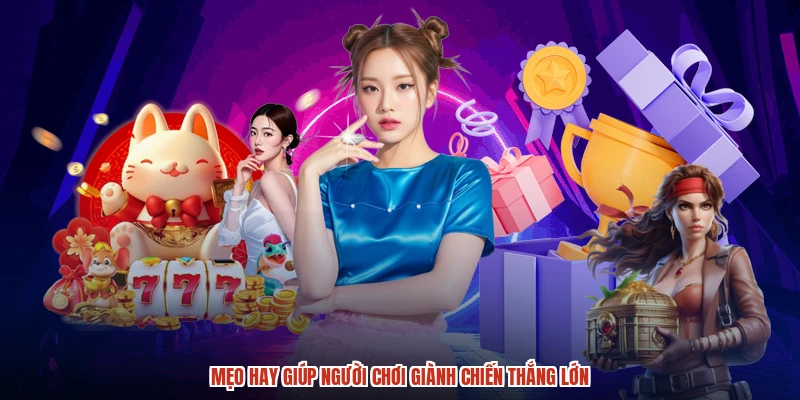 Mẹo hay giúp người chơi giành chiến thắng lớn