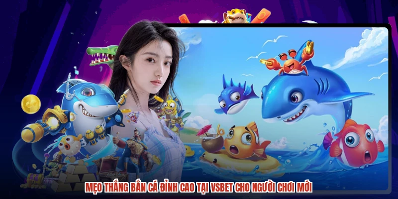 Mẹo thắng bắn cá đỉnh cao tại VSBET cho người chơi mới