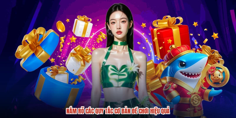 Nắm rõ các quy tắc cơ bản để chơi hiệu quả