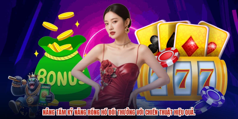 Nâng tầm kỹ năng Rồng Hổ đổi thưởng với chiến thuật hiệu quả.