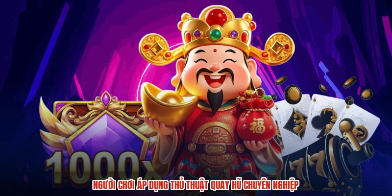 Người chơi áp dụng thủ thuật quay hũ chuyên nghiệp