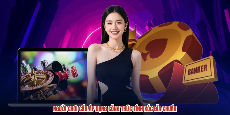 Người chơi cần áp dụng công thức tính xóc đĩa chuẩn