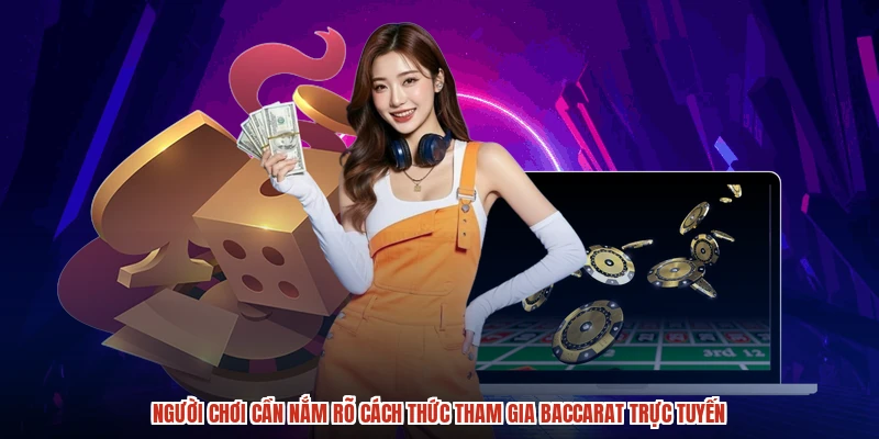 Người chơi cần nắm rõ cách thức tham gia baccarat trực tuyến