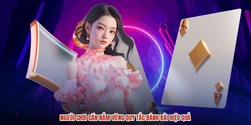 Người chơi cần nắm vững quy tắc đánh bài hiệu quả