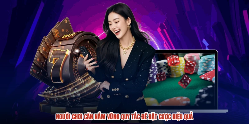 Người chơi cần nắm vững quy tắc để đặt cược hiệu quả