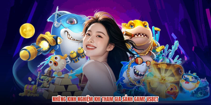Những kinh nghiệm khi tham gia sảnh game VSBET