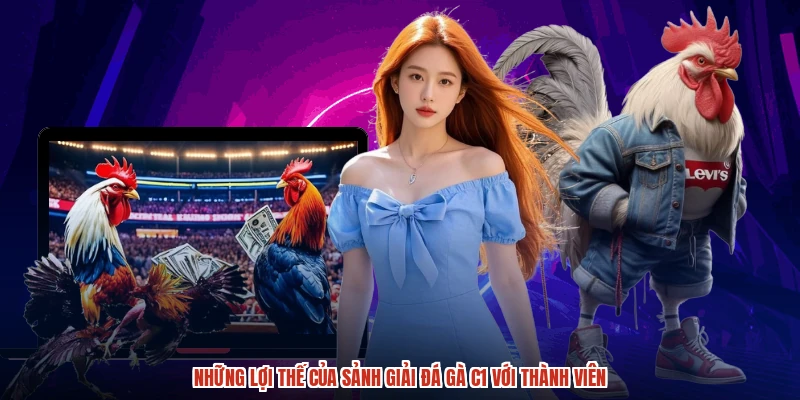 Những lợi thế của sảnh Giải đá gà C1 với thành viên