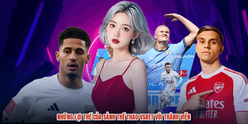 Những lợi thế của sảnh thể thao VSBET với thành viên