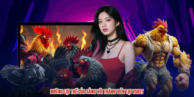 Những lợi thế của sảnh với thành viên tại VSBET
