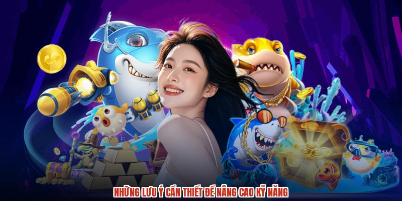 Những lưu ý cần thiết để nâng cao kỹ năng