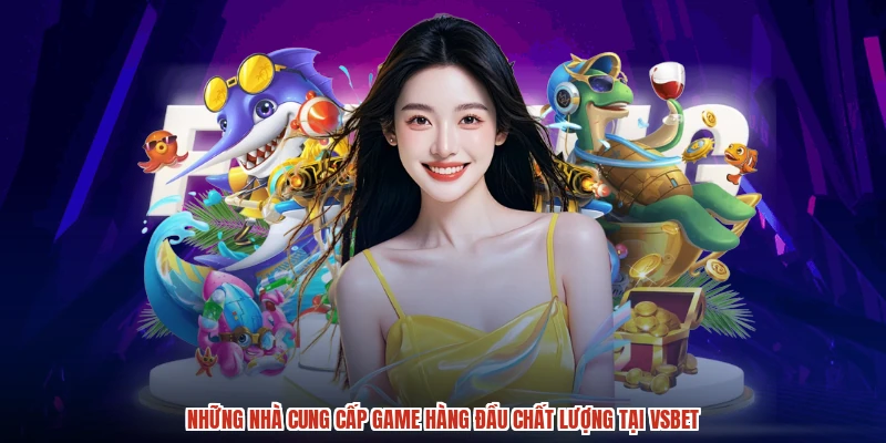 Những nhà cung cấp game hàng đầu nổi tiếng tại VSBET
