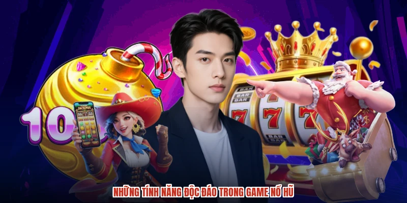 Những tính năng độc đáo trong game nổ hũ