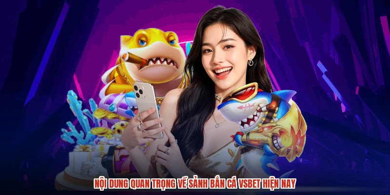 Nội dung quan trọng về sảnh bắn cá VSBET hiện nay
