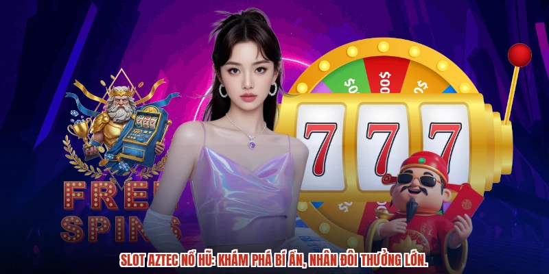 Slot Aztec nổ hũ: Khám phá bí ẩn, nhân đôi thưởng lớn.