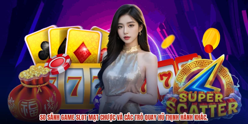 So sánh game slot mạt chược và các trò quay hũ thịnh hành khác.