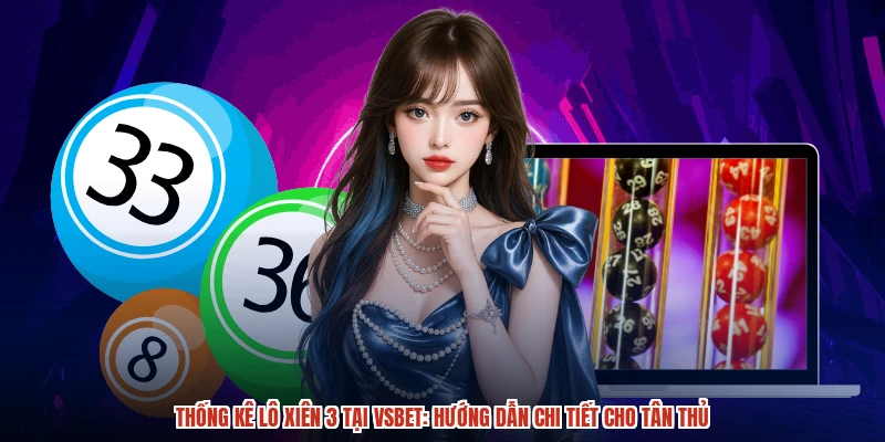 Thống kê lô xiên 3 tại VSBET: Hướng dẫn chi tiết cho tân thủ