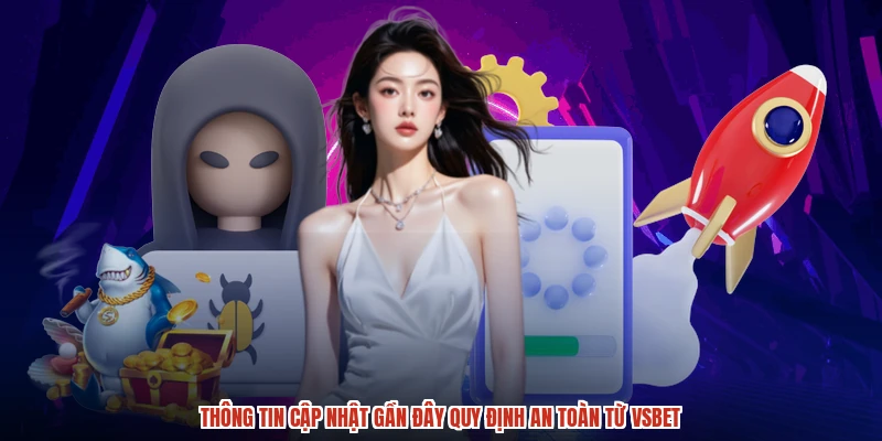 Thông tin cập nhật gần đây quy định an toàn từ VSBET