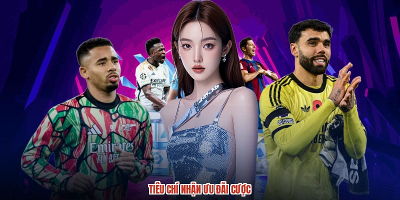 Tiêu chí nhận ưu đãi cược