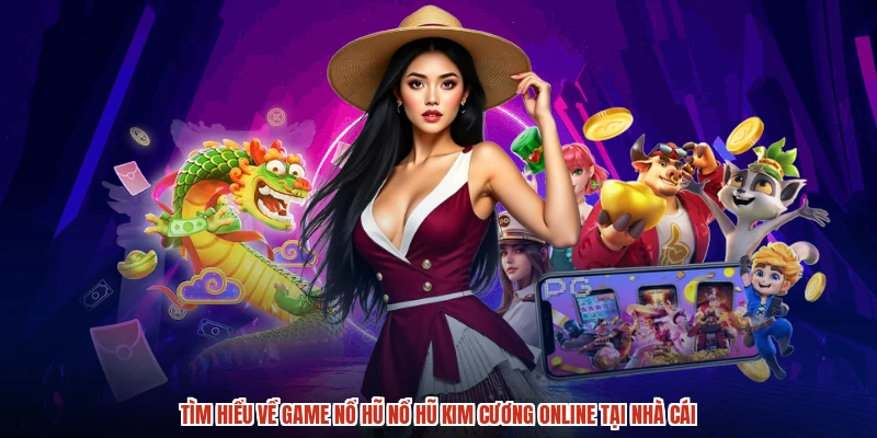 Tìm hiểu về game nổ hũ Nổ hũ Kim cương online tại nhà cái