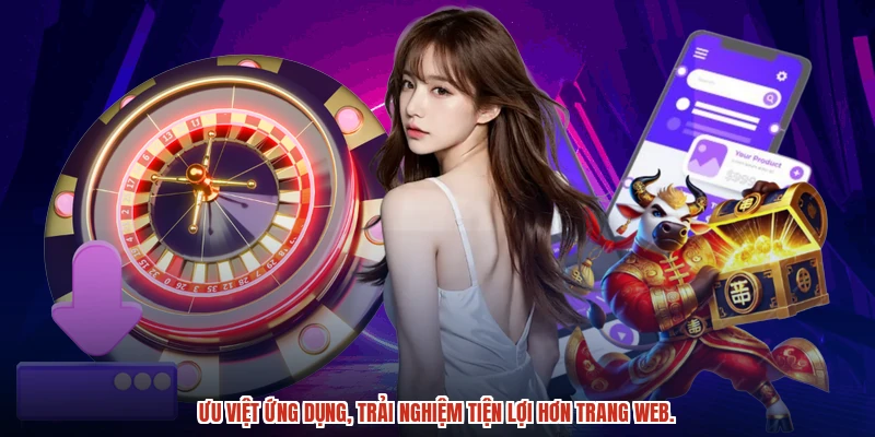 Ưu việt ứng dụng, trải nghiệm tiện lợi hơn trang web.